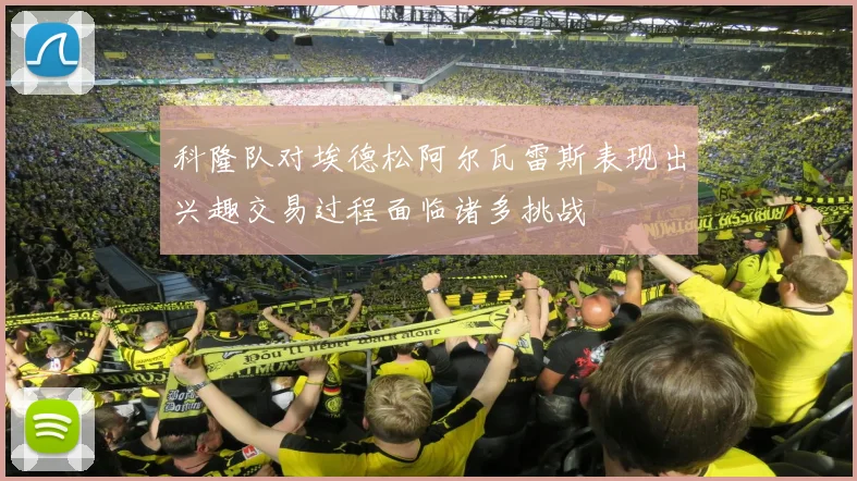 科隆队对埃德松阿尔瓦雷斯表现出兴趣交易过程面临诸多挑战